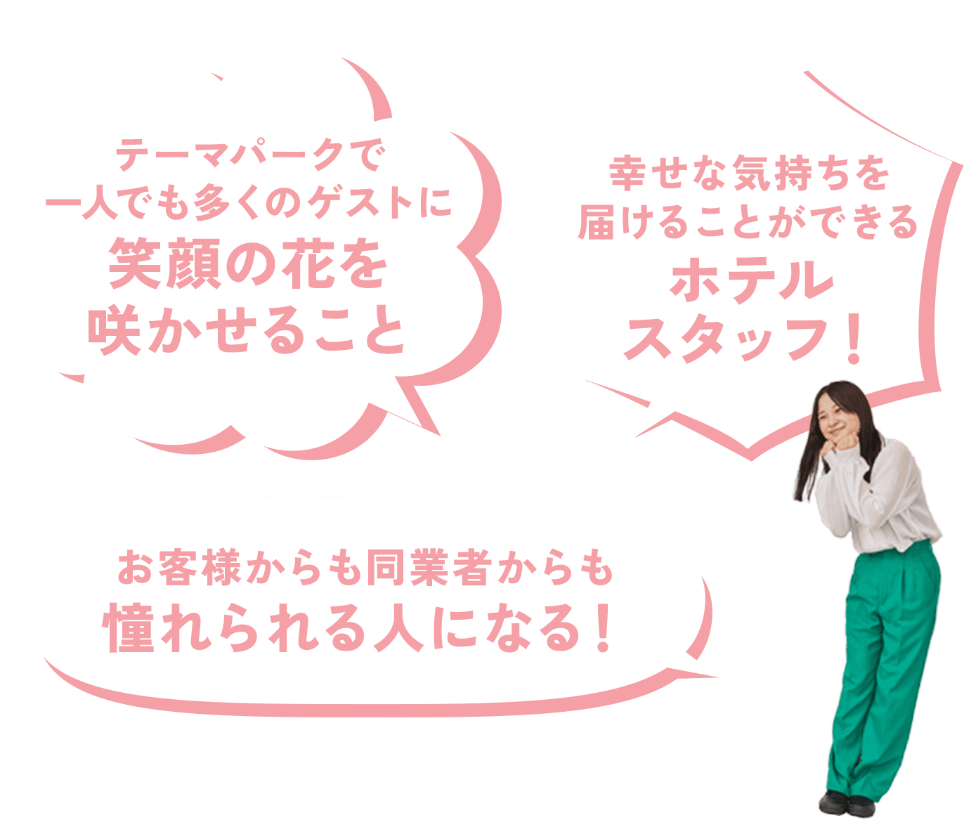 「テーマパークで一人でも多くのゲストに笑顔の花を咲かせること」「幸せな気持ちを届けることができるホテルスタッフ！」「お客様からも同業者からも憧れられる人になる！」