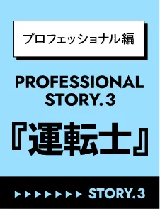 プロフェッショナル編 PROFESSIONAL STORY.3「運転士」