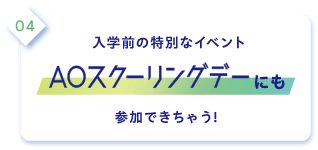 4.入学前の特別なイベントAOスクーリングデーにも参加できちゃう！