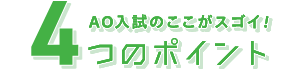 AO入試のここがスゴイ！4つのポイント